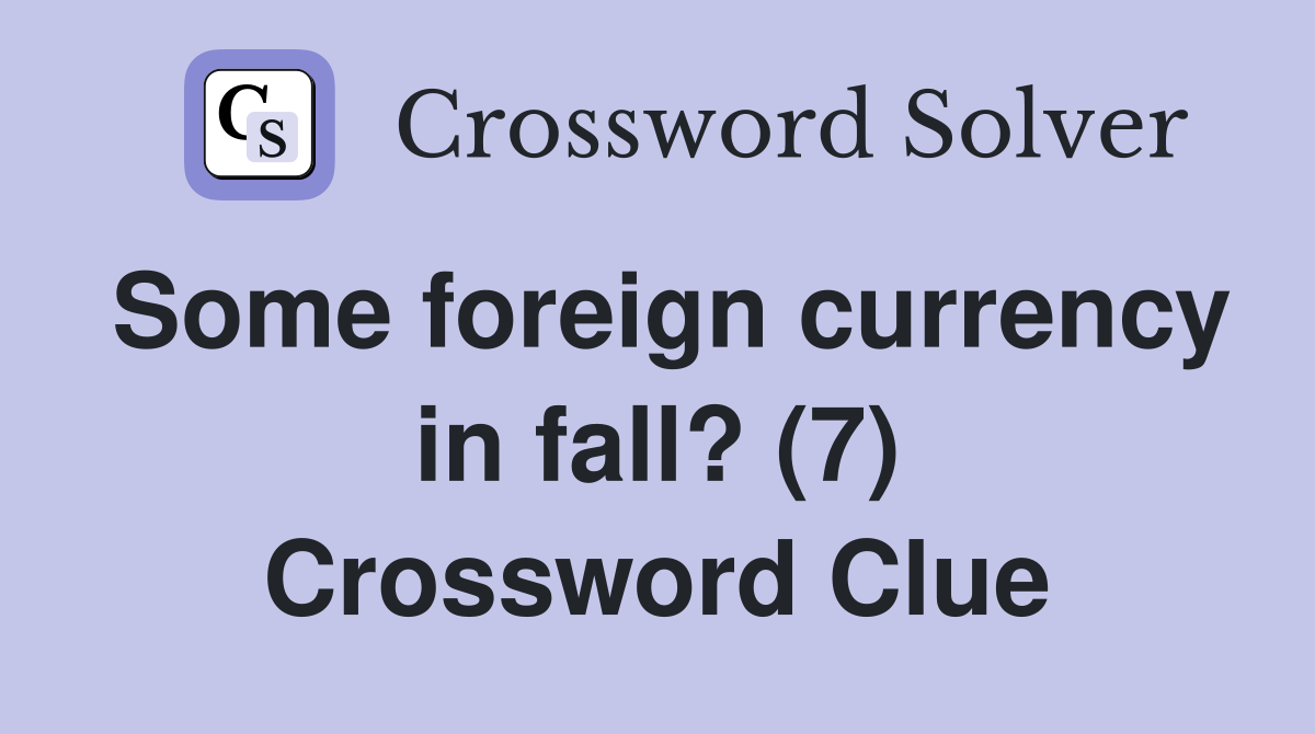 Some foreign currency in fall? (7) Crossword Clue