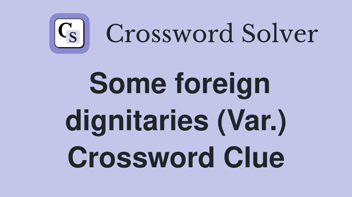 Some foreign dignitaries (Var.) Crossword Clue