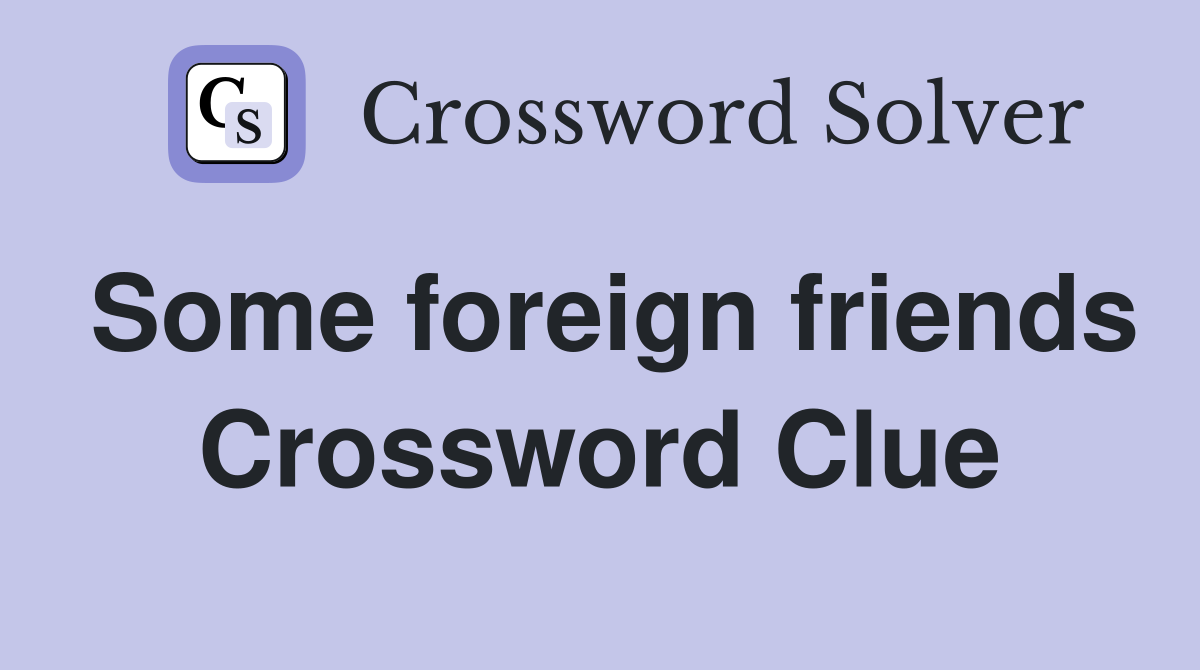 Some foreign friends Crossword Clue