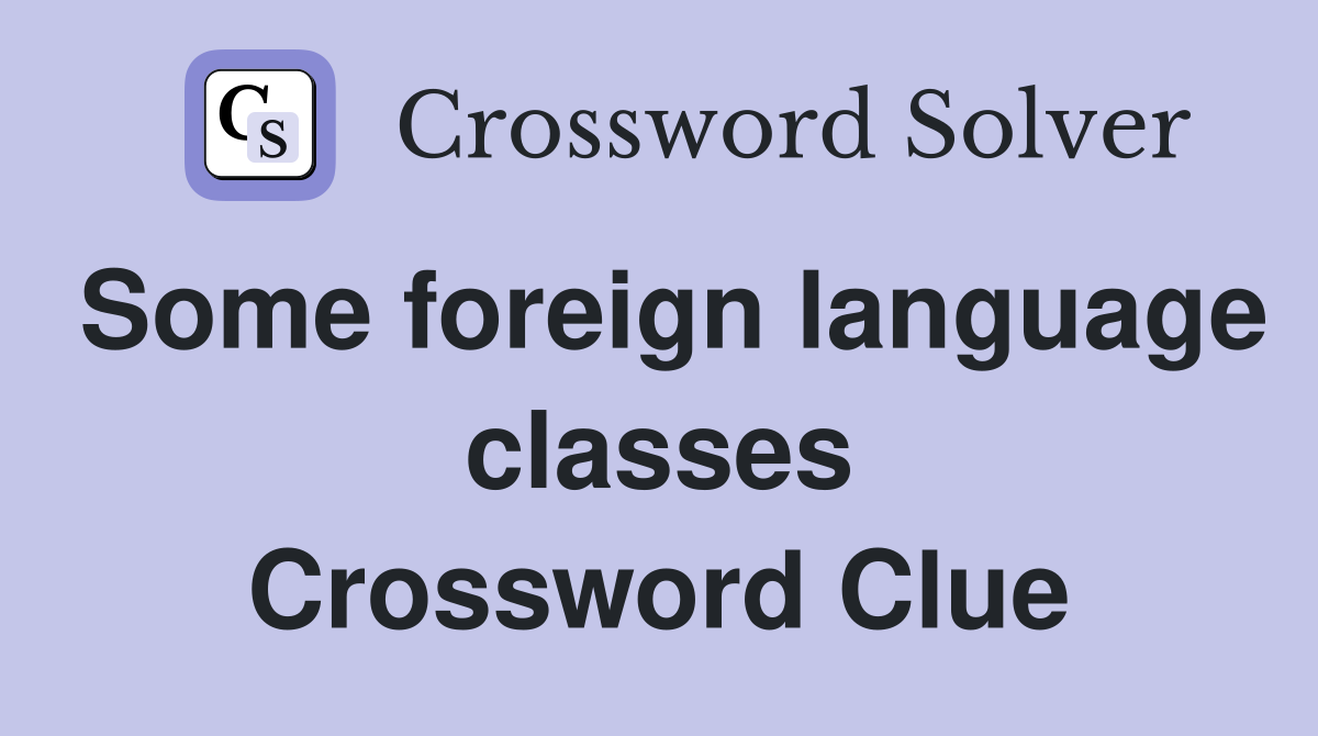 Some foreign language classes Crossword Clue