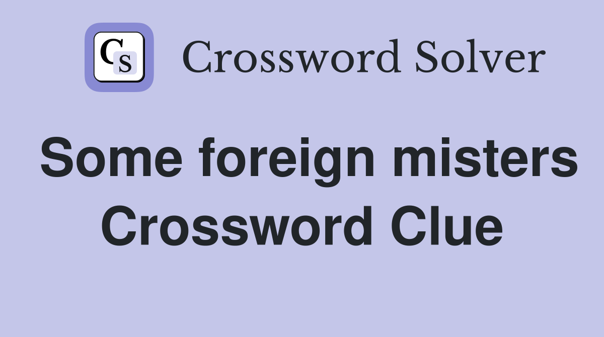 Some foreign misters Crossword Clue