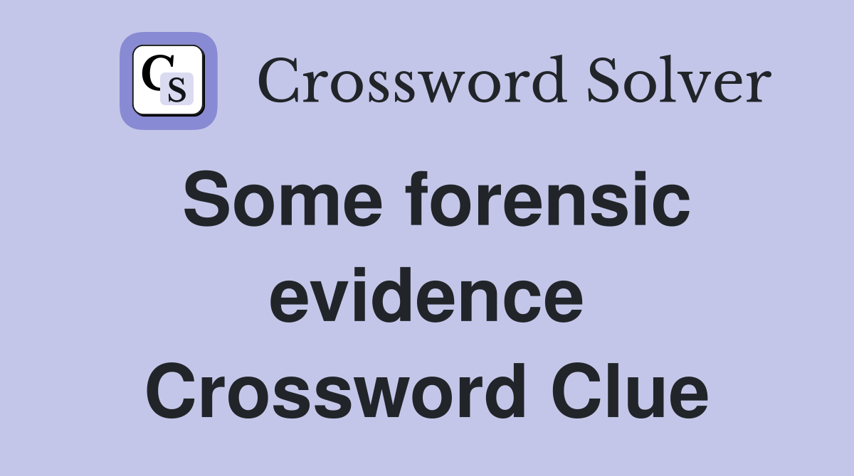 Some forensic evidence Crossword Clue