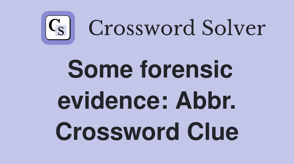 Some forensic evidence: Abbr. Crossword Clue