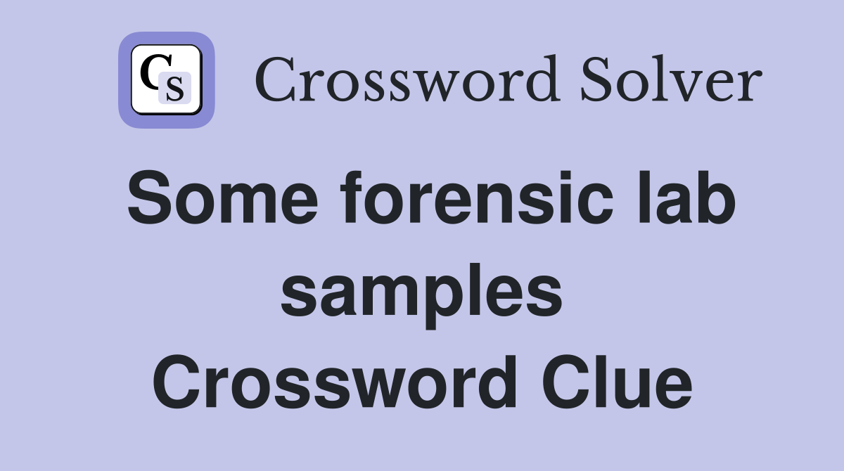 Some forensic lab samples Crossword Clue