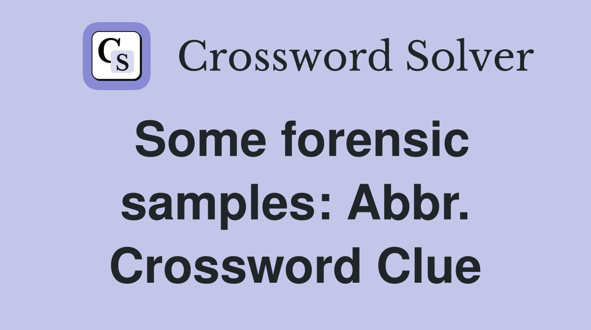 Some forensic samples: Abbr. Crossword Clue