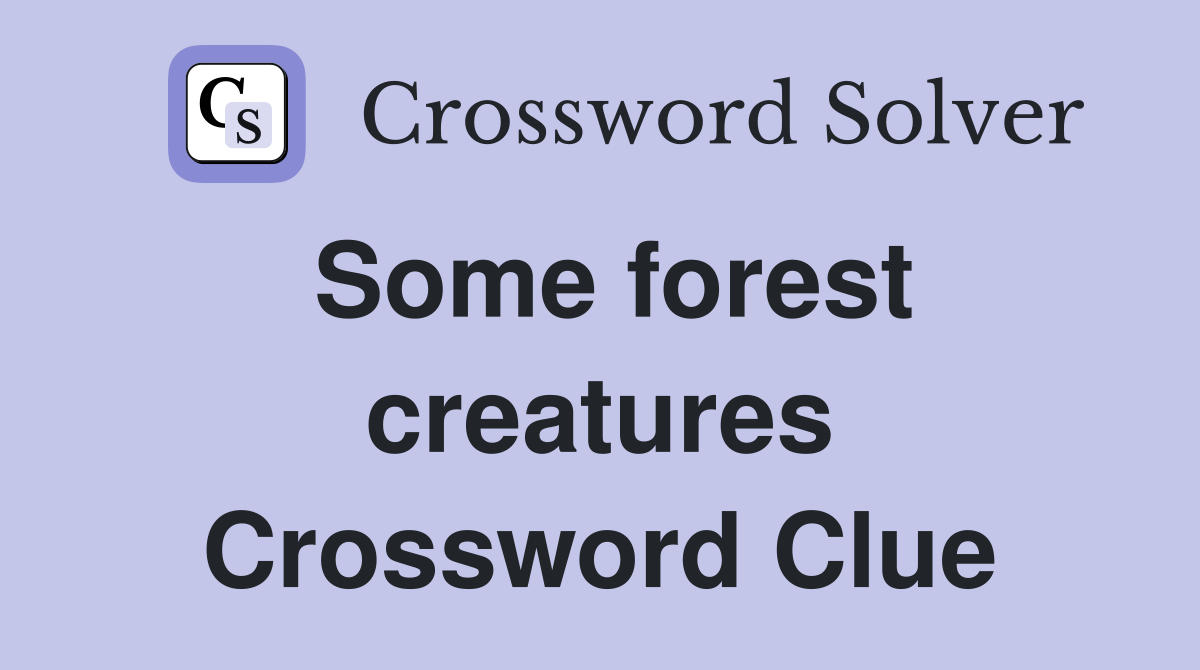 Some forest creatures Crossword Clue