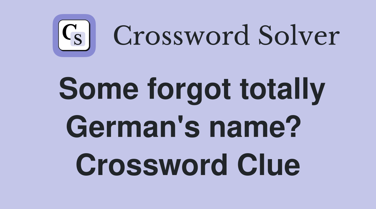 Some forgot totally German's name?  Crossword Clue