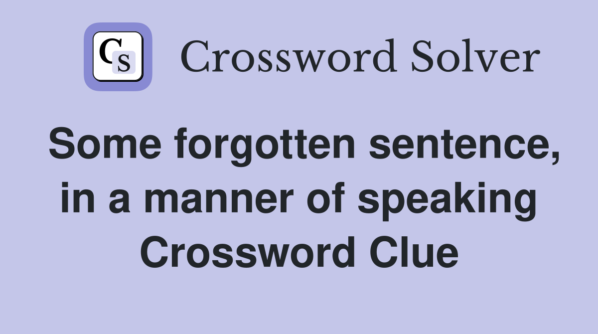 Some forgotten sentence, in a manner of speaking Crossword Clue