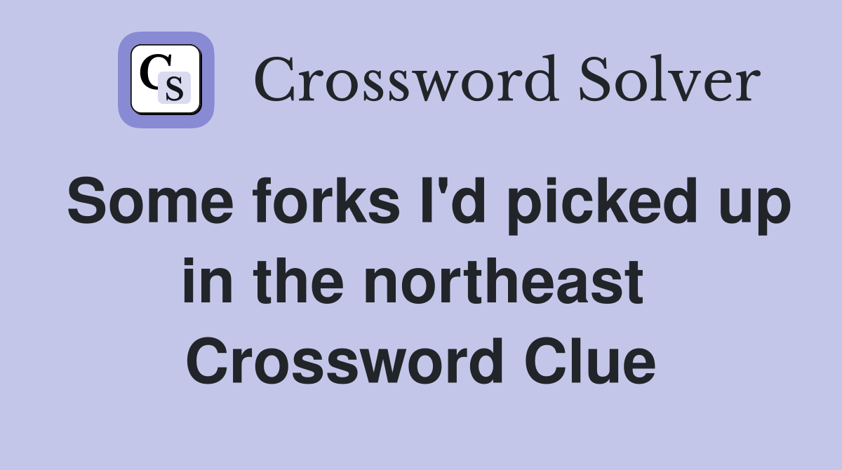 Some forks I'd picked up in the northeast  Crossword Clue
