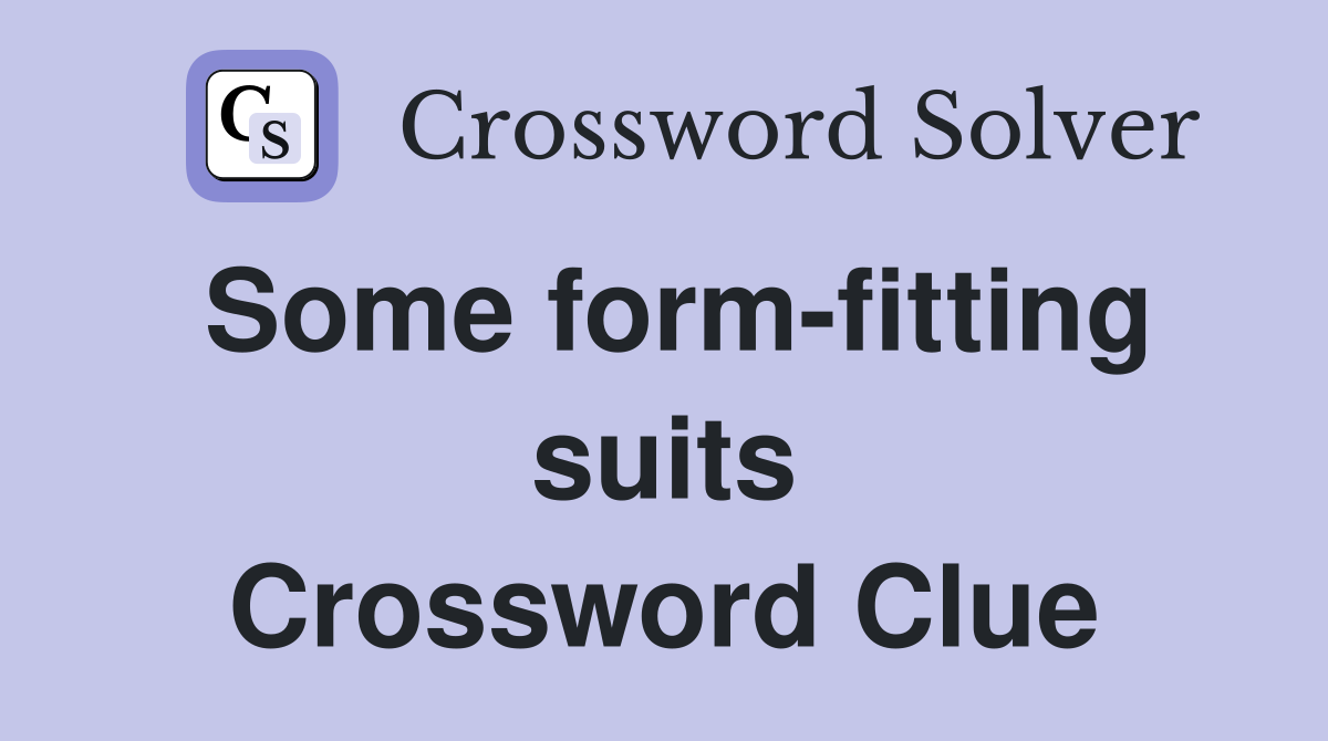 Some form-fitting suits Crossword Clue