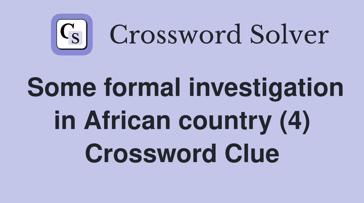 Some formal investigation in African country (4) Crossword Clue