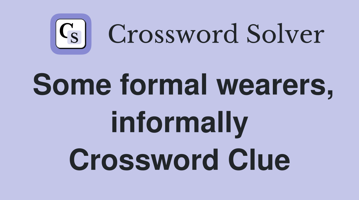 Some formal wearers, informally Crossword Clue