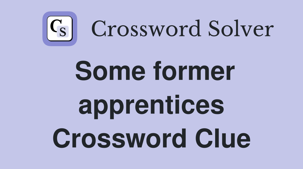 Some former apprentices Crossword Clue