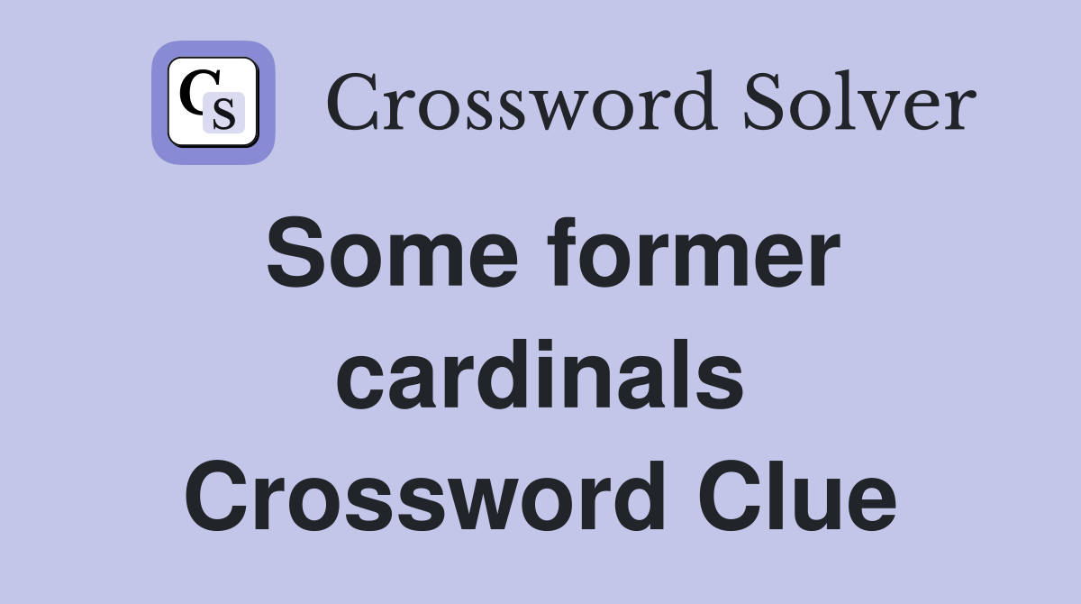 Some former cardinals Crossword Clue