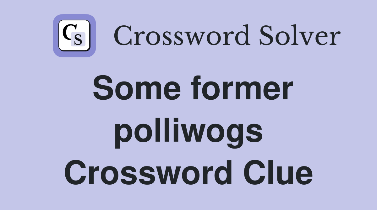 Some former polliwogs Crossword Clue
