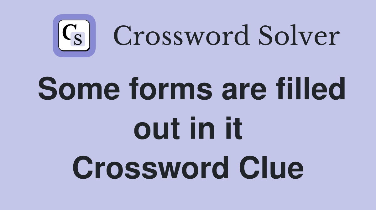 Some forms are filled out in it Crossword Clue