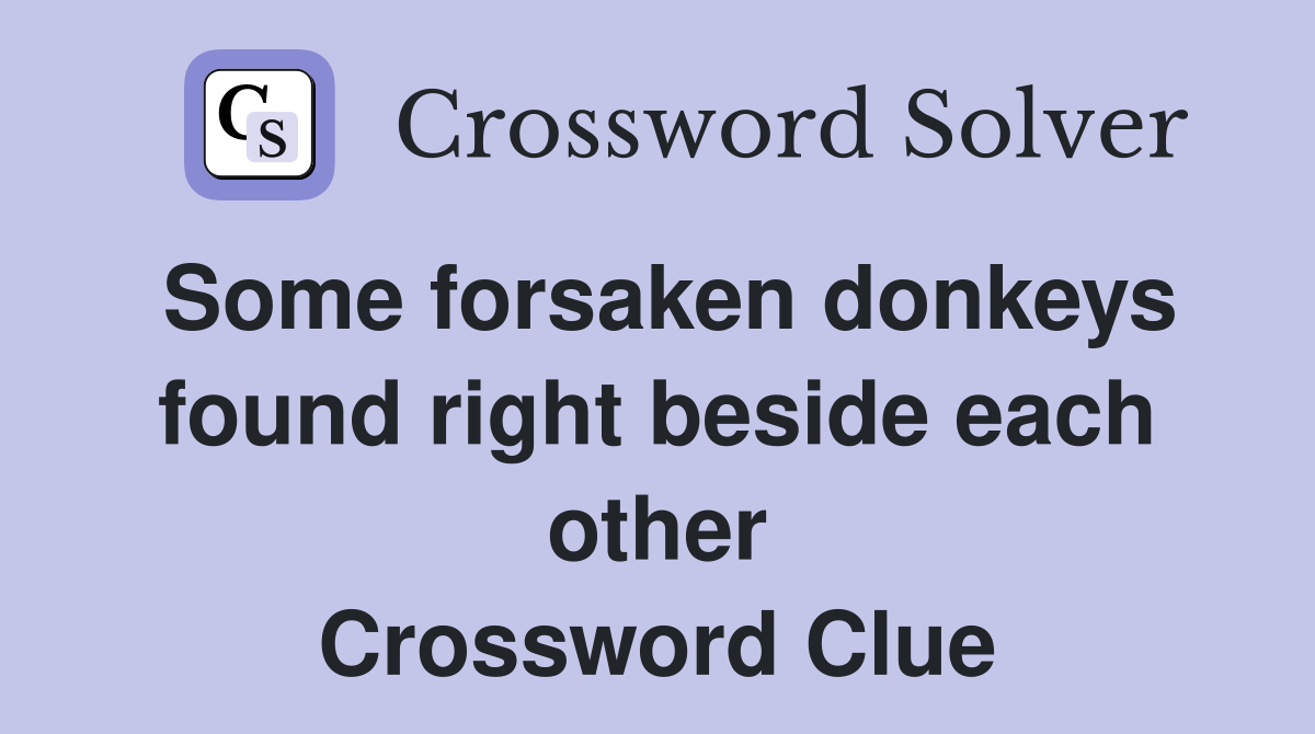 Some forsaken donkeys found right beside each other Crossword Clue