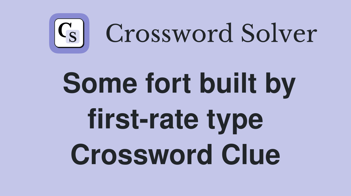 Some fort built by first-rate type Crossword Clue