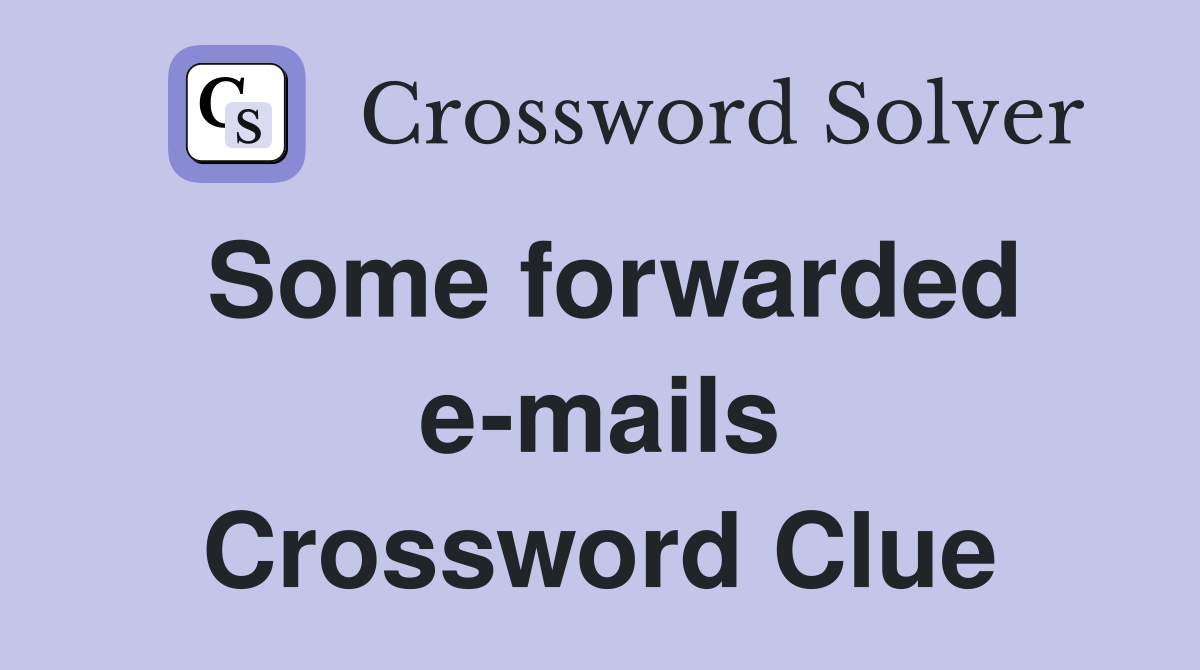 Some forwarded e-mails Crossword Clue
