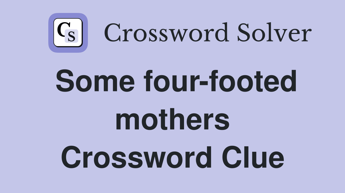 Some four-footed mothers Crossword Clue