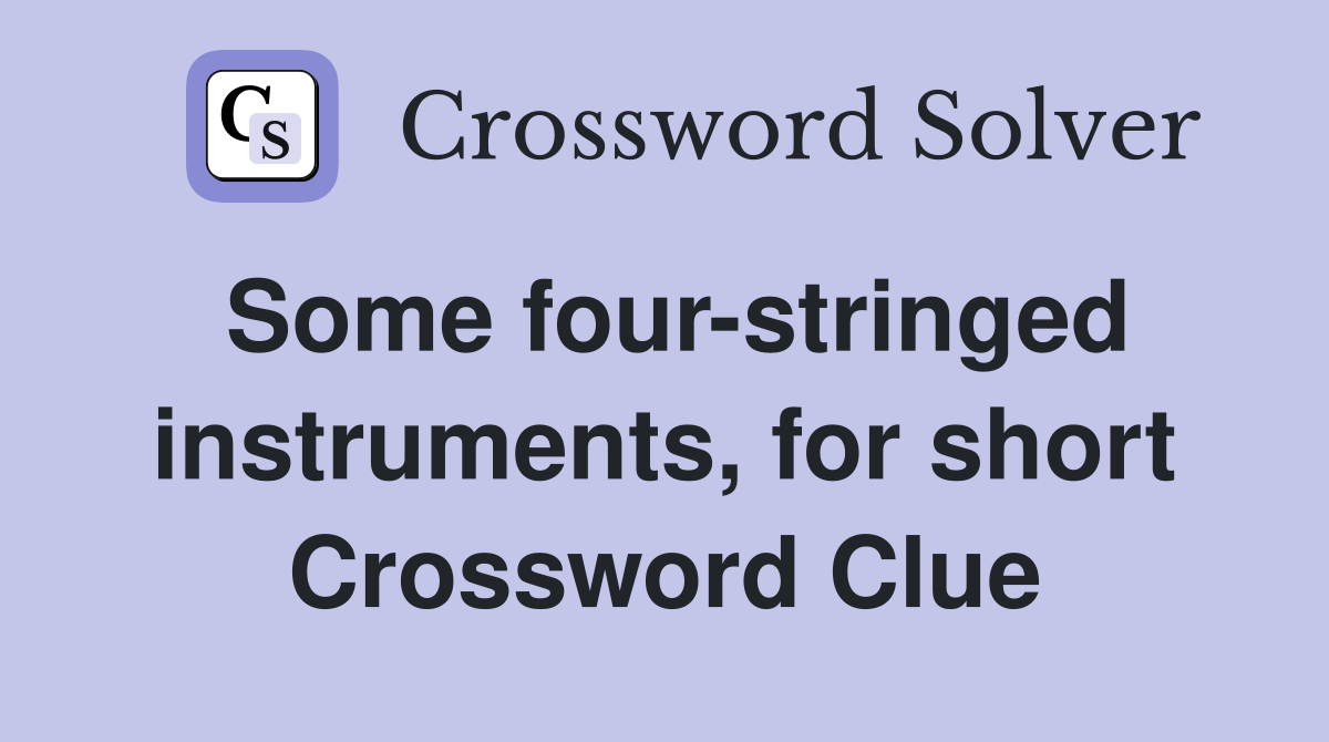 Some four-stringed instruments, for short Crossword Clue