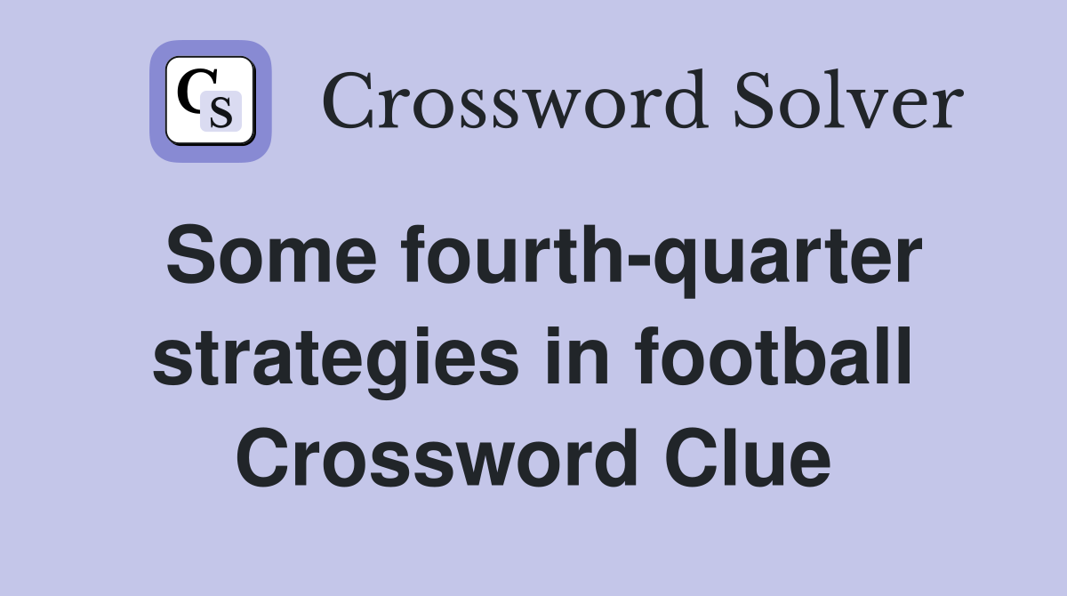 Some fourth-quarter strategies in football Crossword Clue