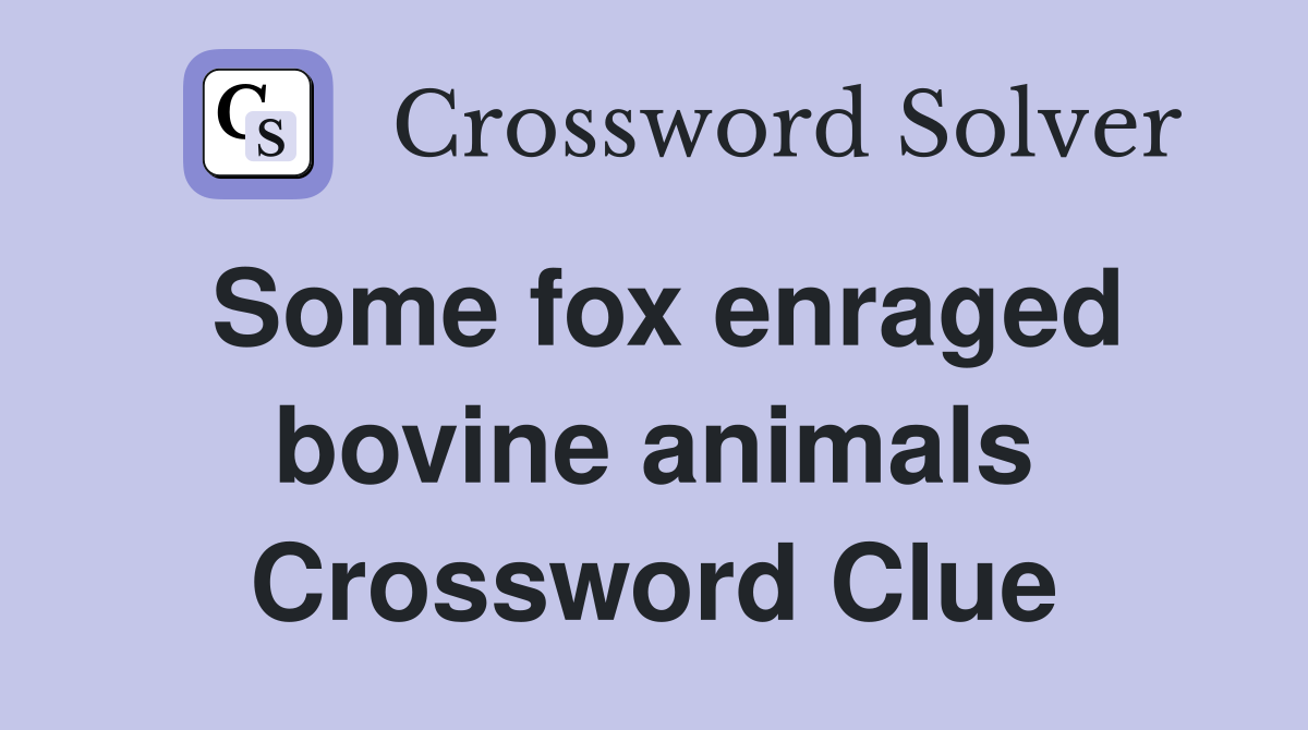Some fox enraged bovine animals Crossword Clue