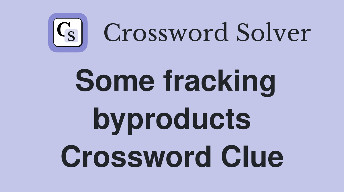 Some fracking byproducts Crossword Clue