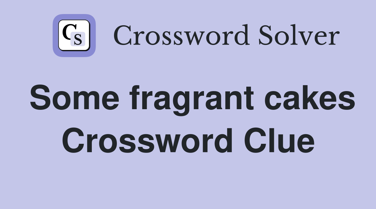 Some fragrant cakes Crossword Clue