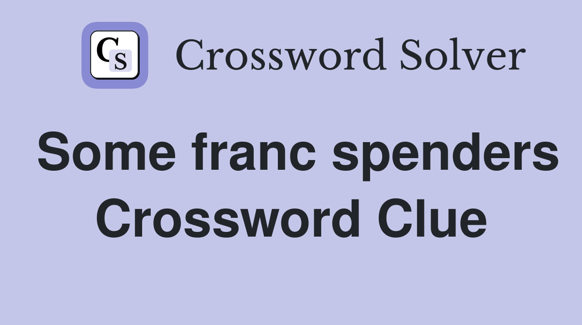 Some franc spenders Crossword Clue