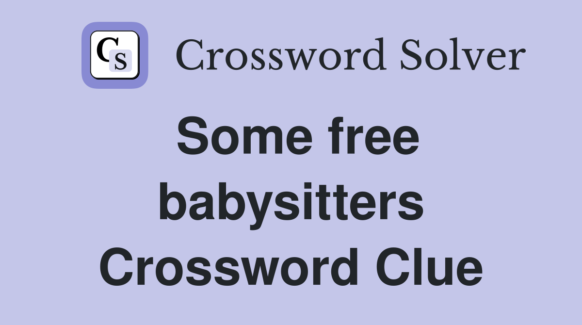 Some free babysitters Crossword Clue