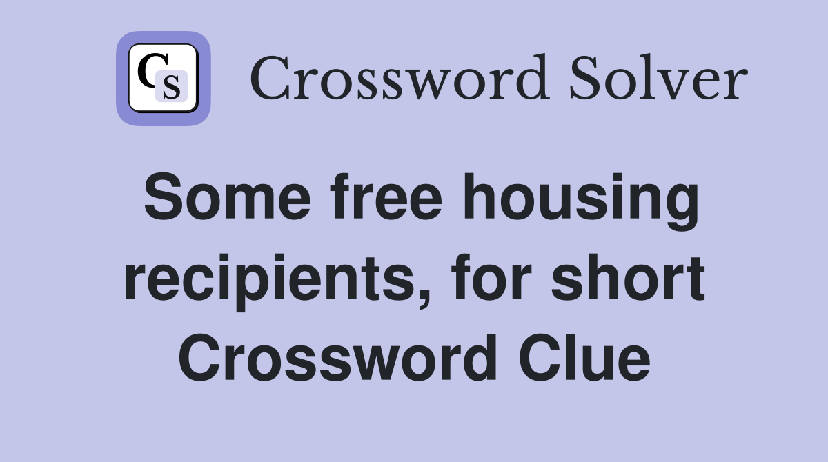 Some free housing recipients, for short Crossword Clue