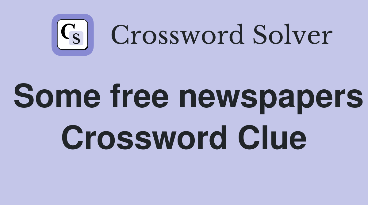Some free newspapers Crossword Clue
