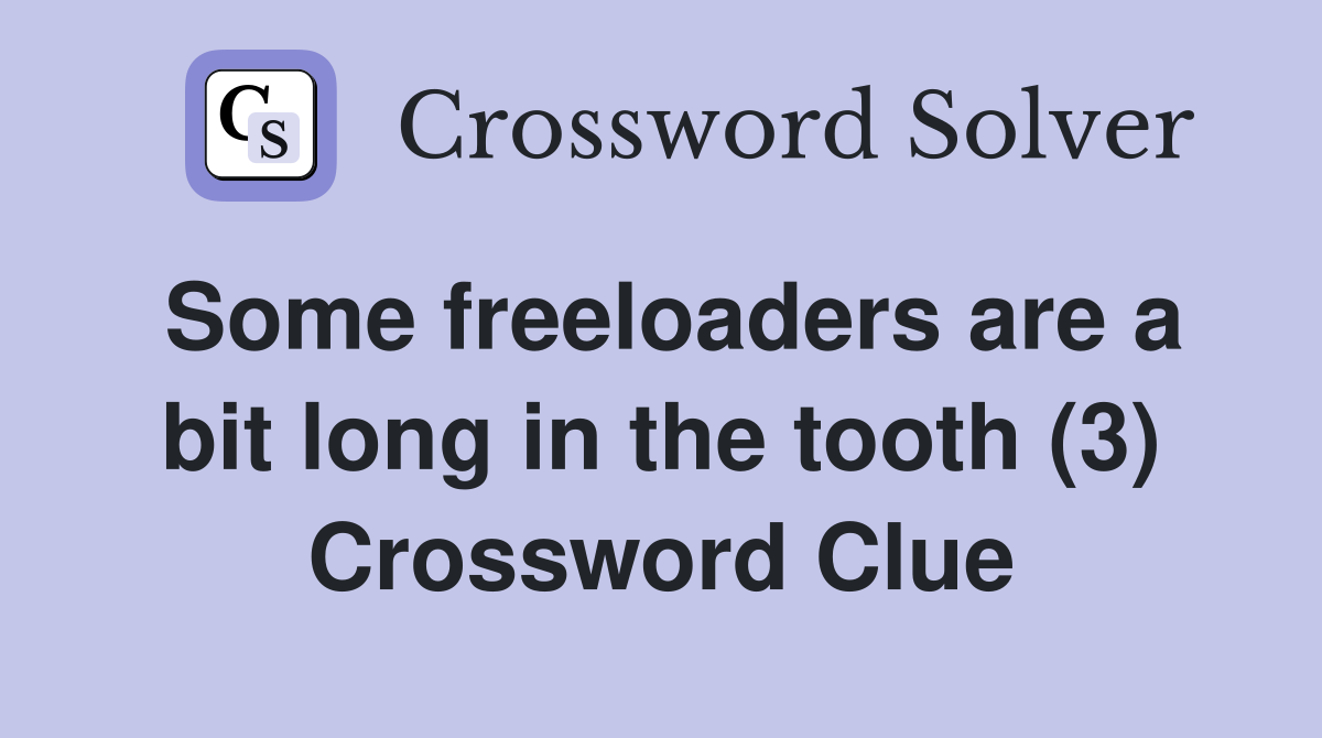 Some freeloaders are a bit long in the tooth (3) Crossword Clue