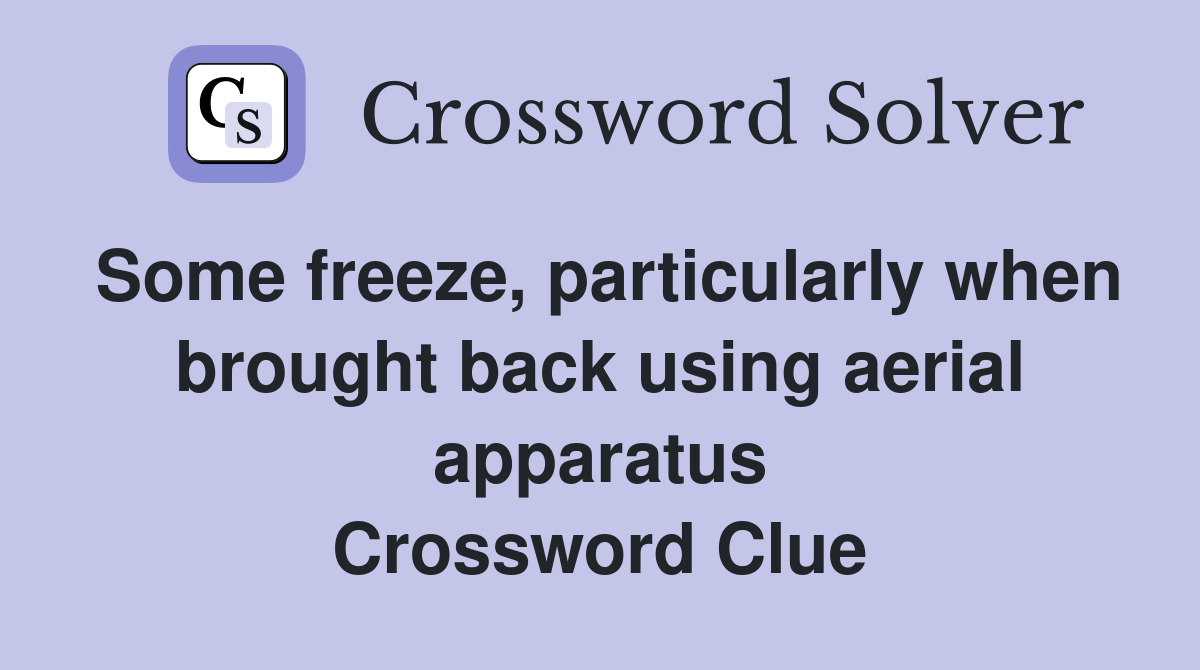 Some freeze, particularly when brought back using aerial apparatus Crossword Clue