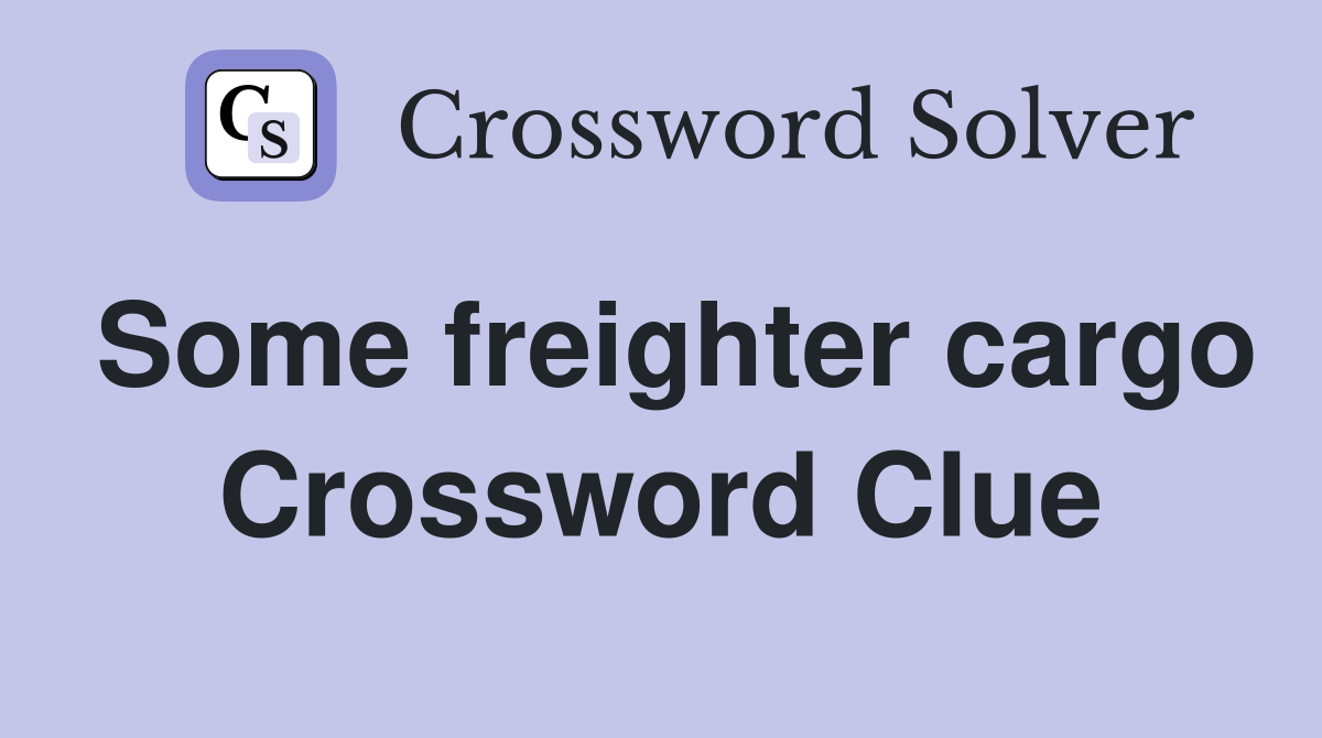Some freighter cargo Crossword Clue