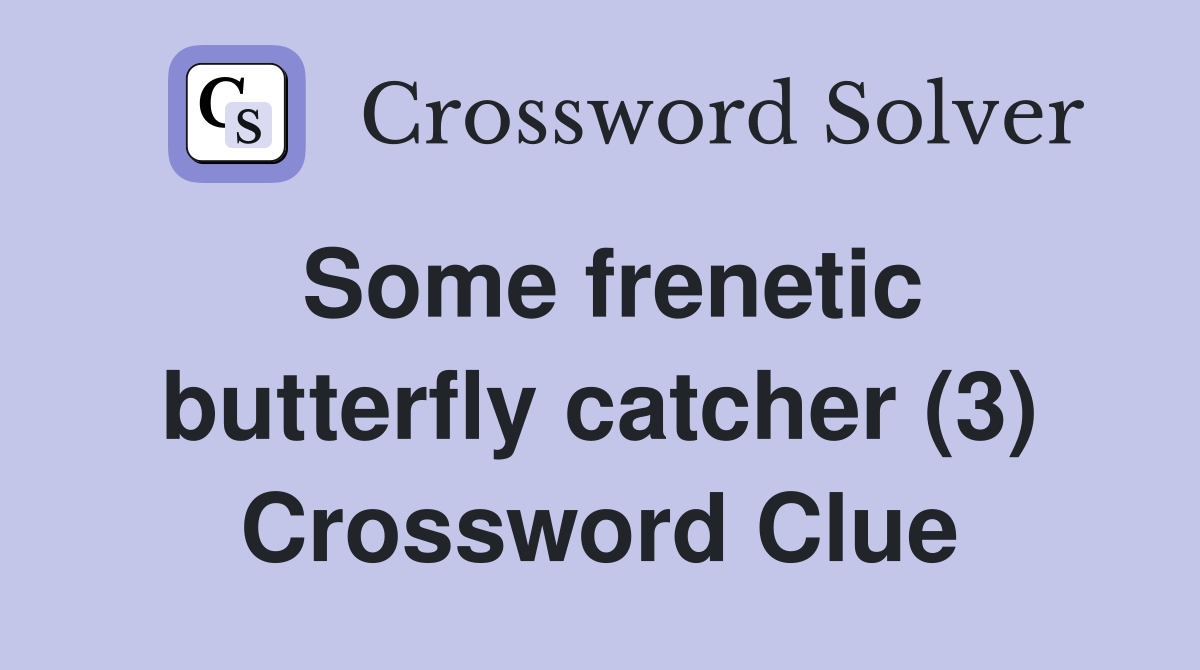 Some frenetic butterfly catcher (3) Crossword Clue