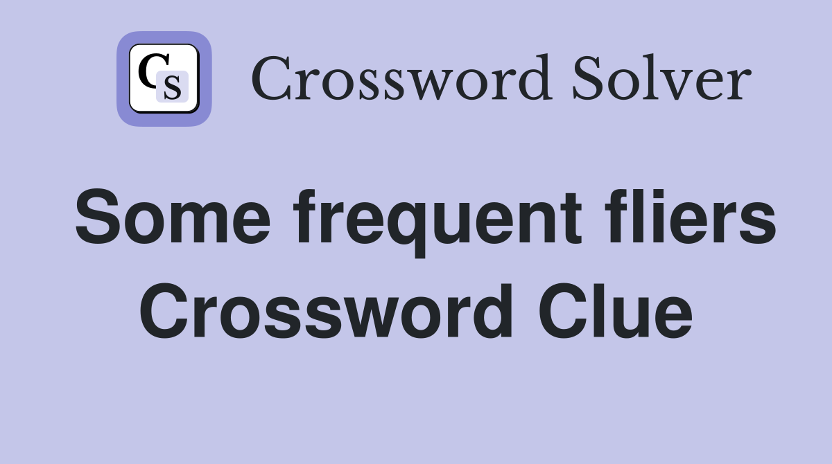 Some frequent fliers Crossword Clue