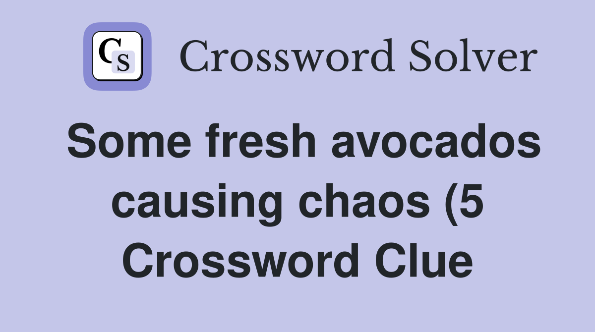 Some fresh avocados causing chaos (5) Crossword Clue Answers Some fresh avocados causing chaos (5) Crossword Clue Answers