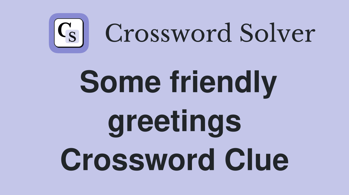 Some friendly greetings Crossword Clue