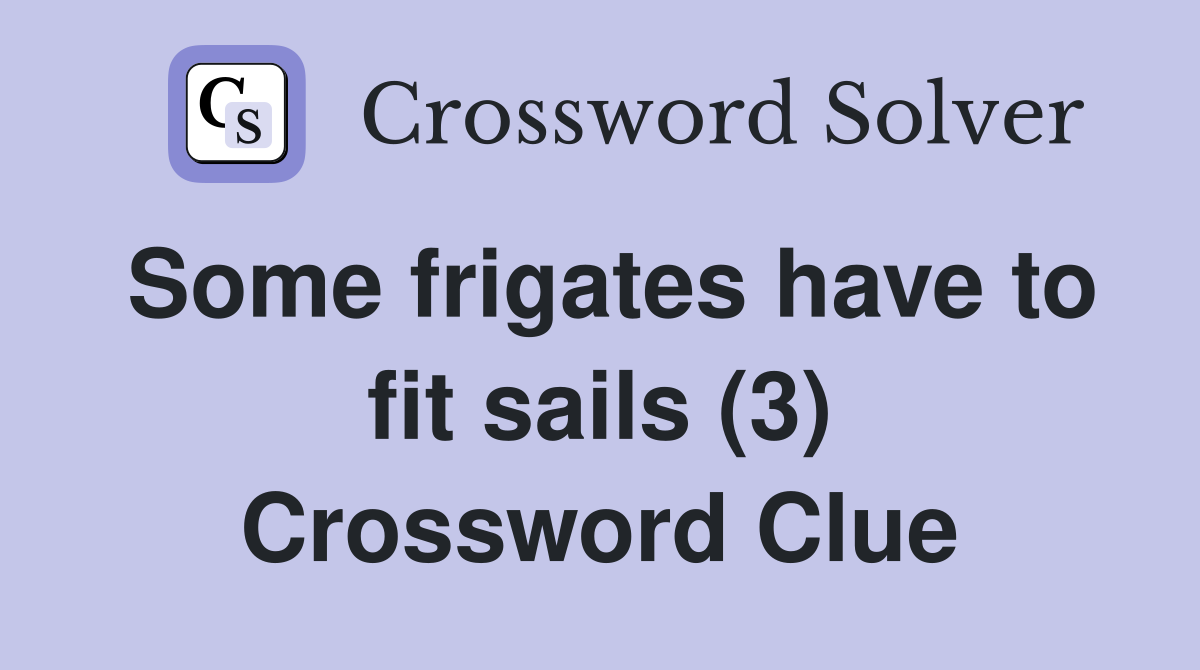 Some frigates have to fit sails (3) Crossword Clue