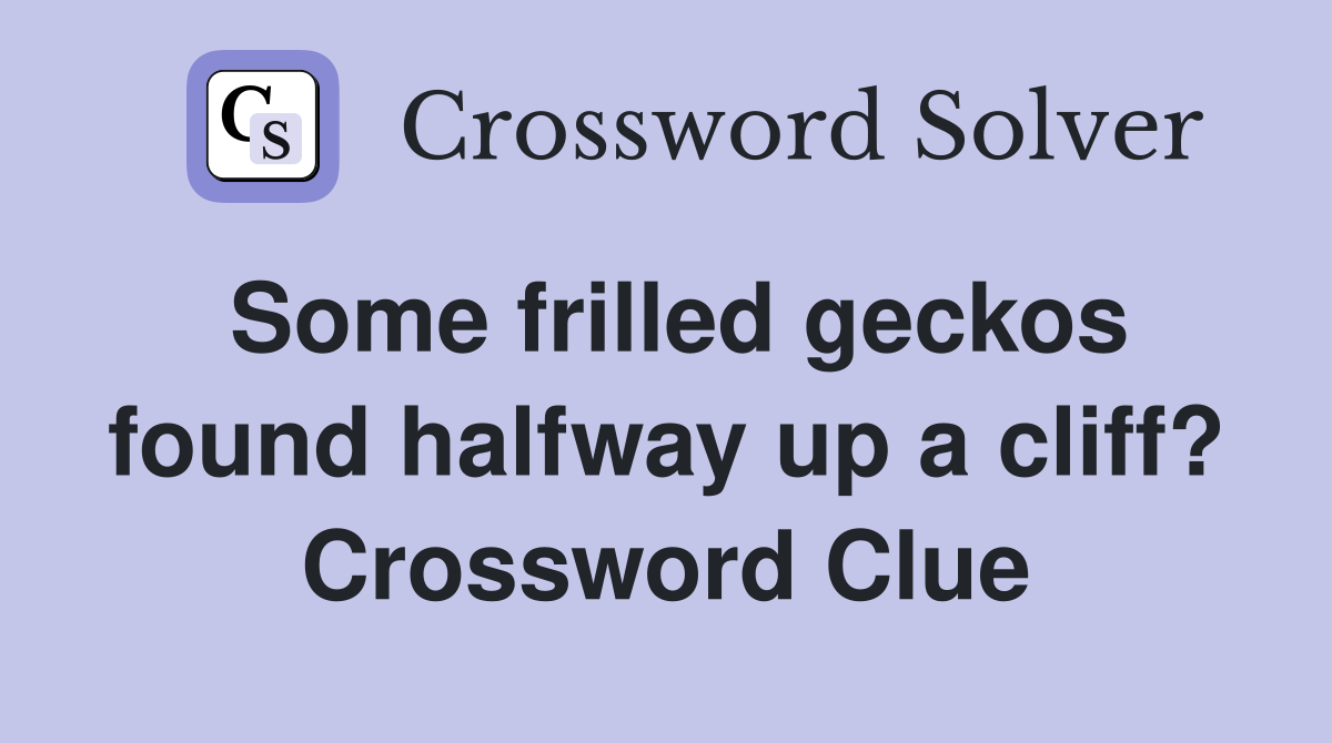 Some frilled geckos found halfway up a cliff? Crossword Clue