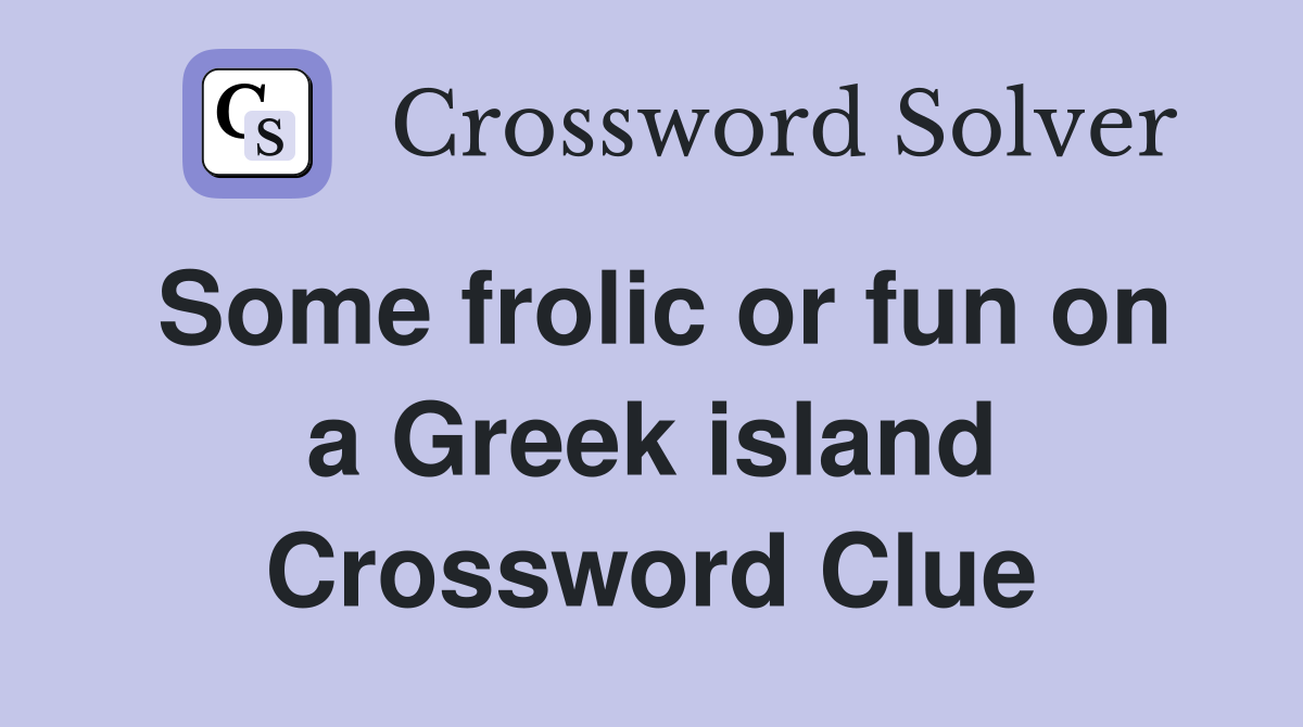 Some frolic or fun on a Greek island Crossword Clue