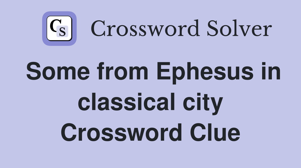 Some from Ephesus in classical city Crossword Clue