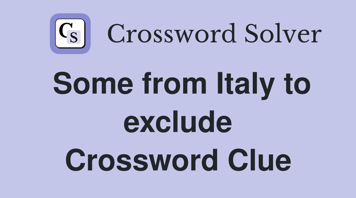 Some from Italy to exclude Crossword Clue
