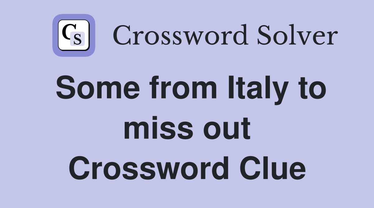 Some from Italy to miss out Crossword Clue