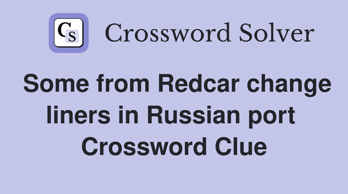 Some from Redcar change liners in Russian port  Crossword Clue
