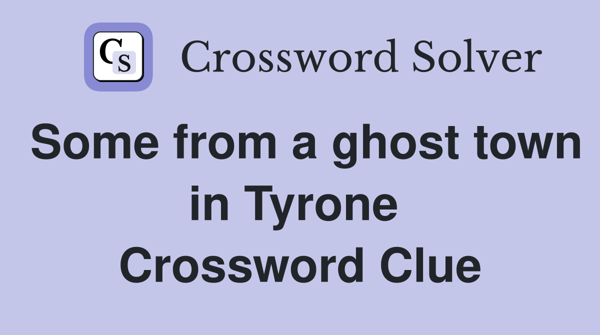 Some from a ghost town in Tyrone  Crossword Clue