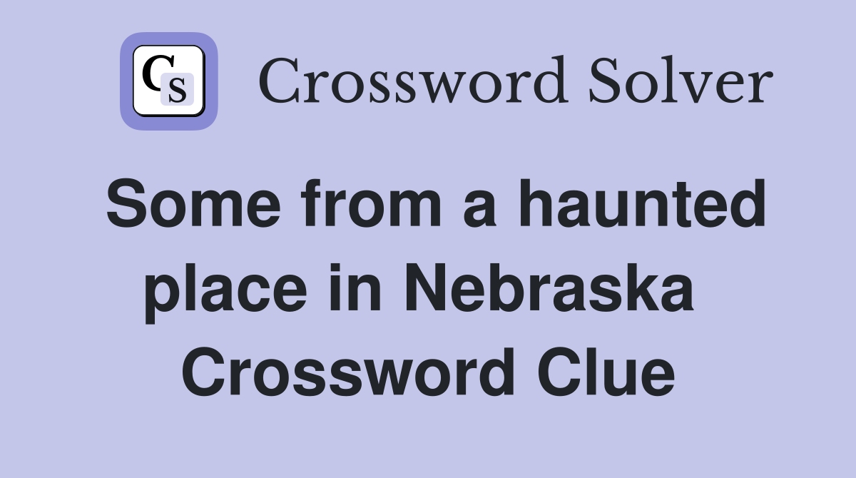 Some from a haunted place in Nebraska  Crossword Clue