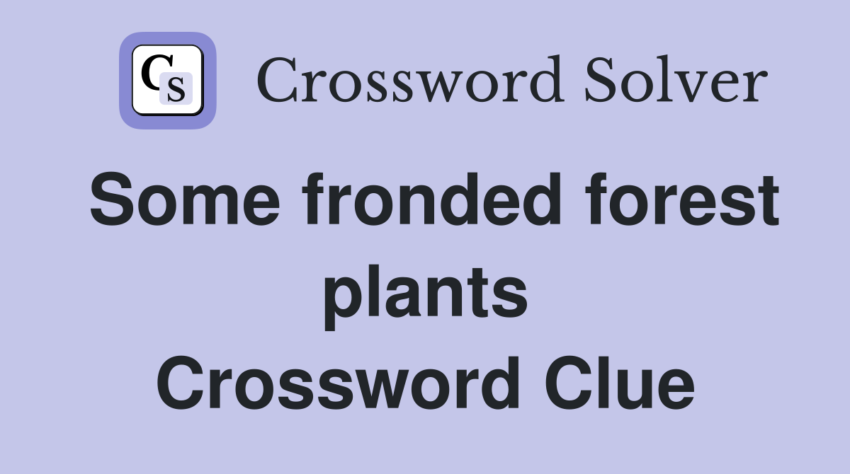 Some fronded forest plants Crossword Clue